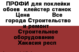 ПРОФИ для поклейки обоев  клейстер станок › Цена ­ 7 400 - Все города Строительство и ремонт » Строительное оборудование   . Хакасия респ.